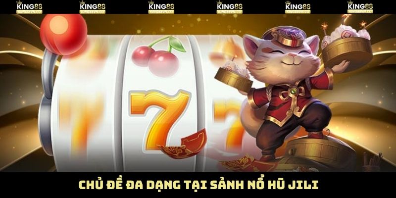 Điểm mạnh nổi trội về chủ đề của sảnh game Jili
