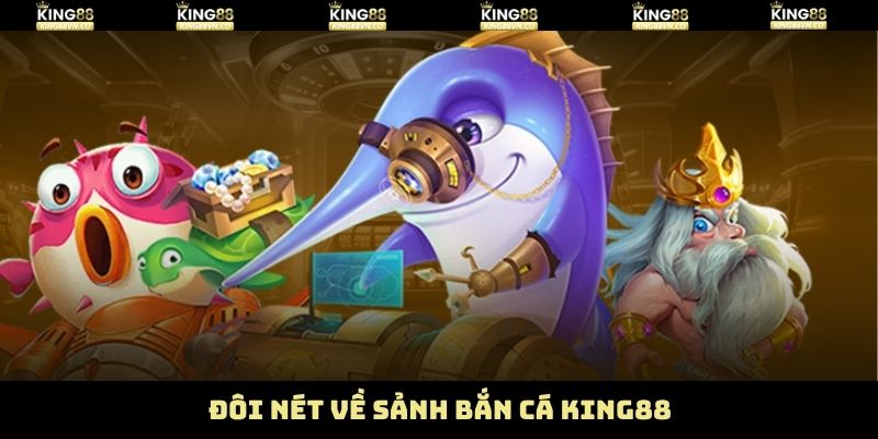 Tổng quan đôi nét về sân chơi bắn cá King88 