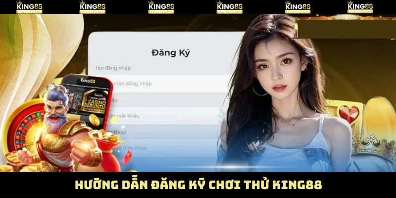 Tiến trình các bước đơn giản giúp thành viên đăng ký chơi thử King88