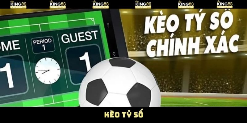 Kèo Tỷ Số - Cách Bắt Kèo Cực Chuẩn Từ Chuyên Gia King88