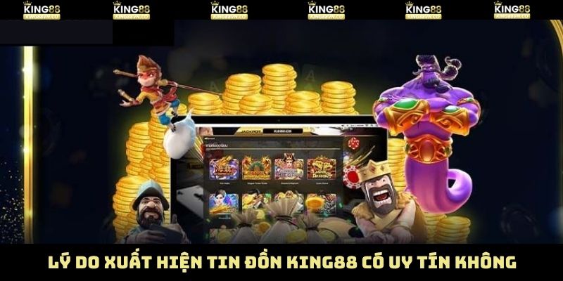 Nguồn gốc của tin đồn về King88 có uy tín không