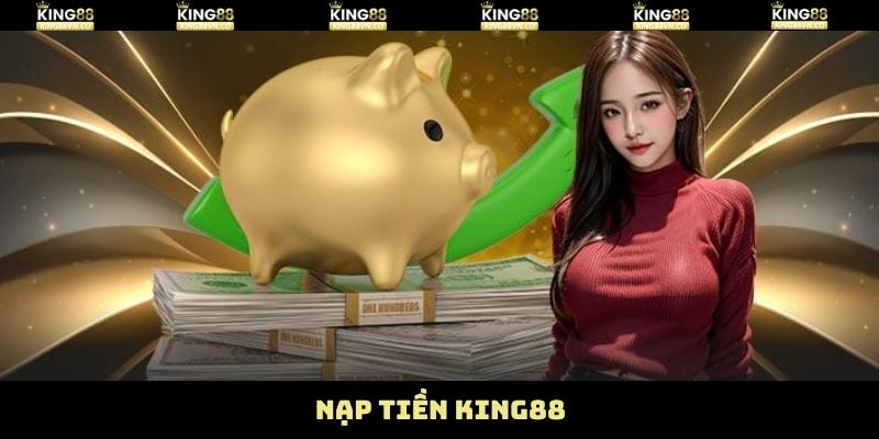 Nạp Tiền King88 - Giao Dịch Cực Nhanh, Cực An Toàn