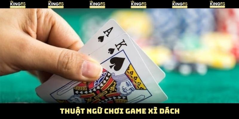 Từ ngữ thông dụng của trò chơi xì dách